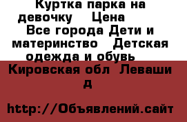 Куртка парка на девочку  › Цена ­ 700 - Все города Дети и материнство » Детская одежда и обувь   . Кировская обл.,Леваши д.